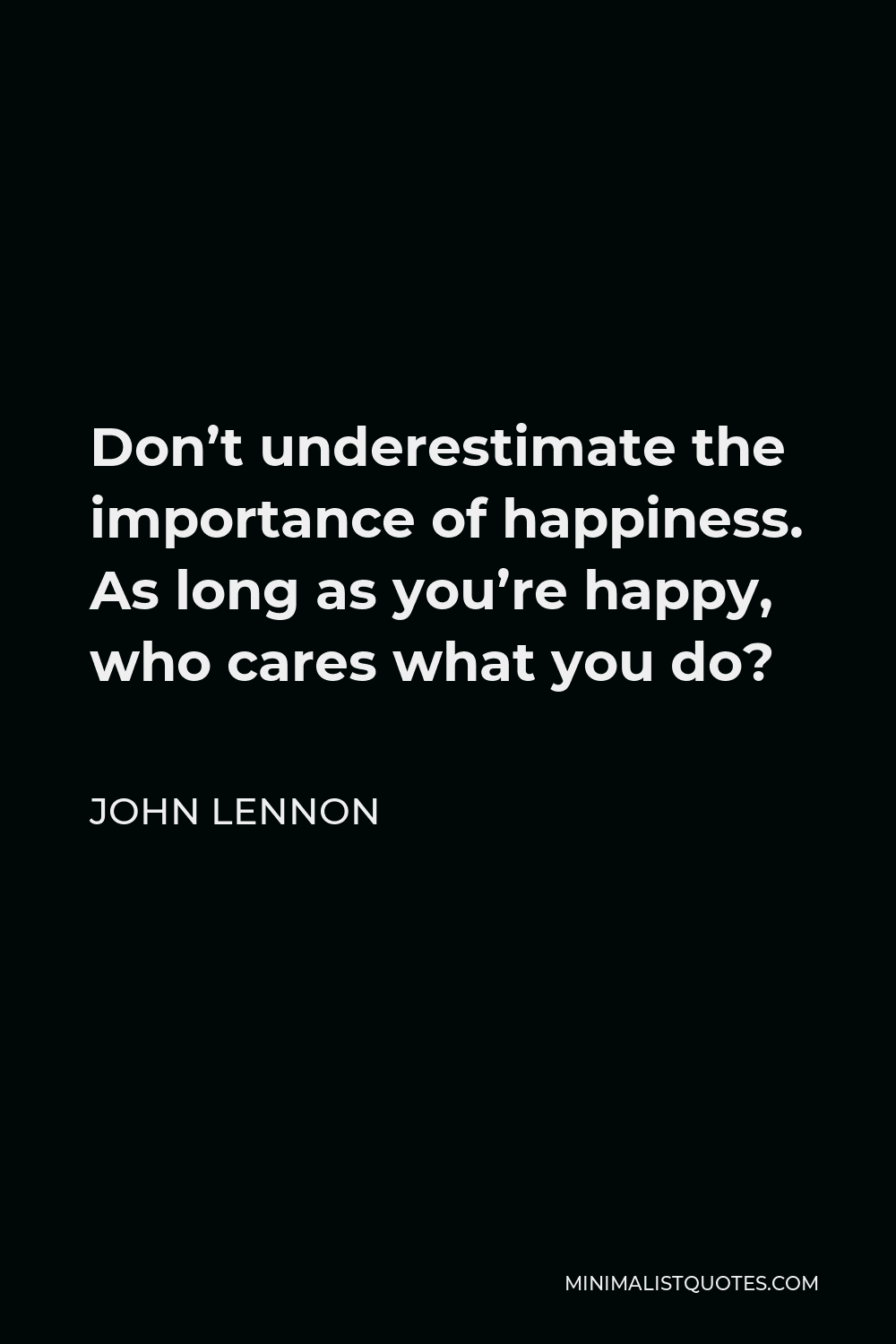 John Lennon Quote Dont Underestimate The Importance Of Happiness As