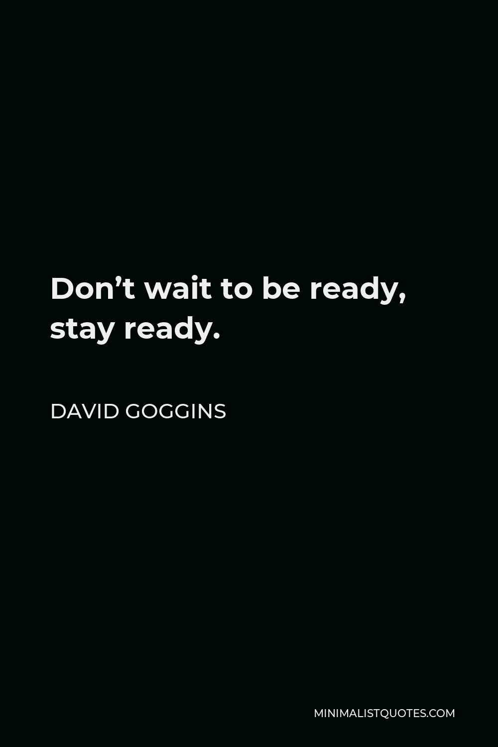 David Goggins Quote Don T Wait To Be Ready Stay Ready