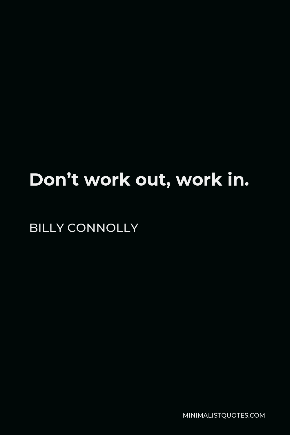Billy Connolly Quote - Don’t work out, work in.