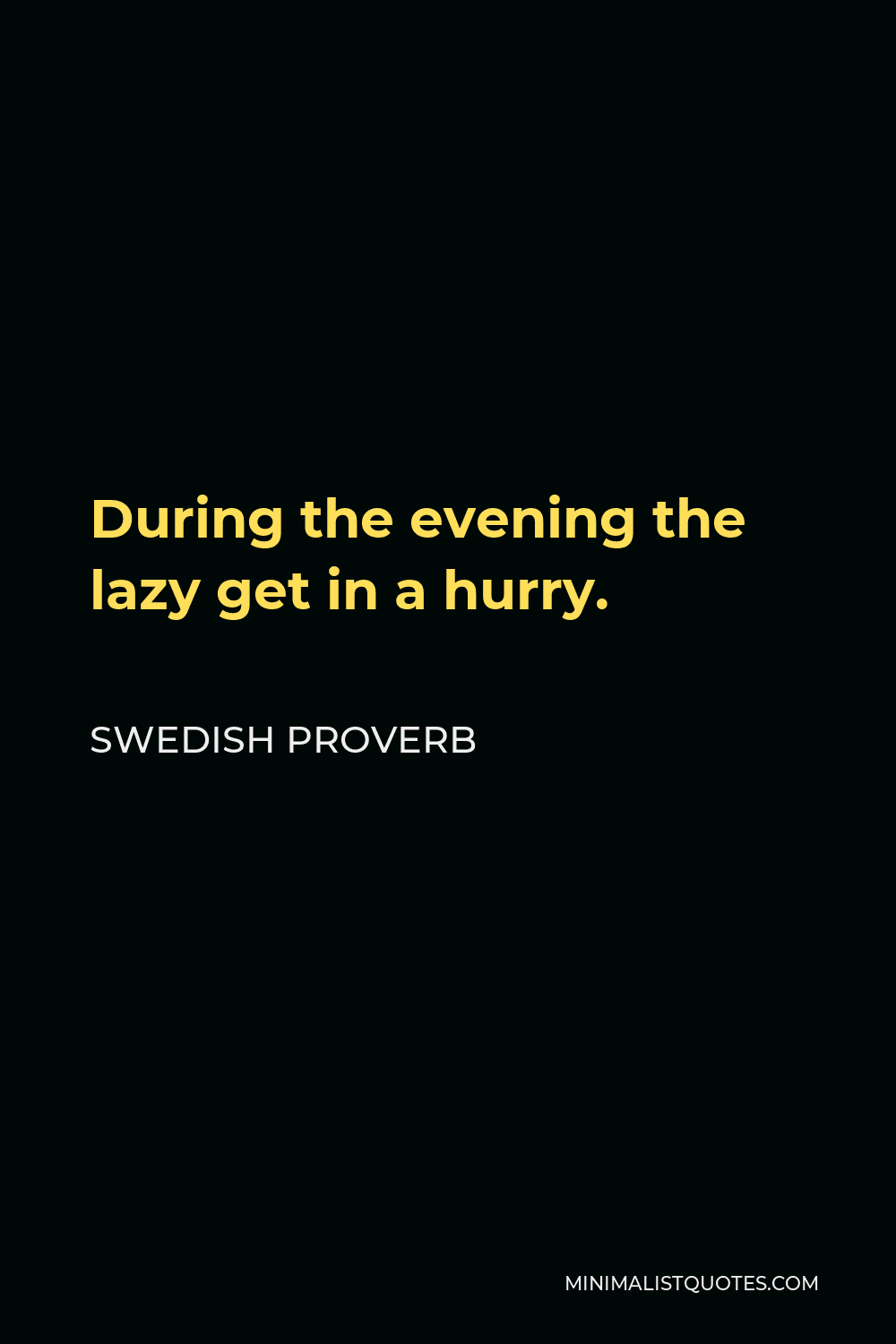 Swedish Proverb Quote - During the evening the lazy get in a hurry.