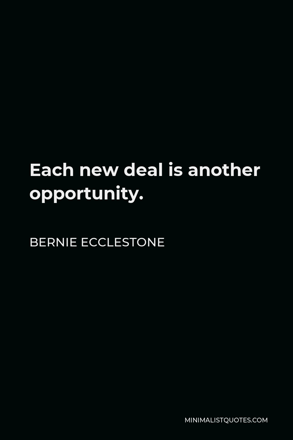 Bernie Ecclestone Quote - Each new deal is another opportunity.