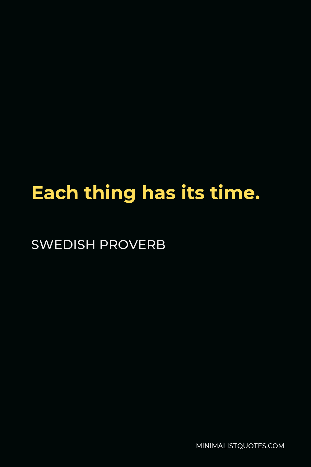 Swedish Proverb Quote - Each thing has its time.