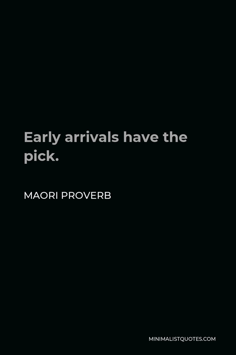 Maori Proverb Quote - Early arrivals have the pick.