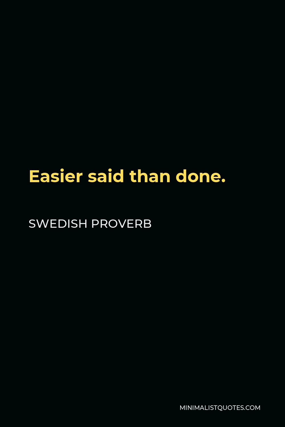 Swedish Proverb Quote - Easier said than done.