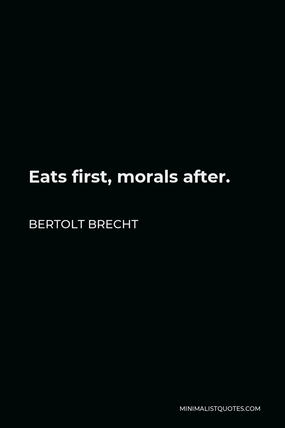 Bertolt Brecht Quote - Eats first, morals after.