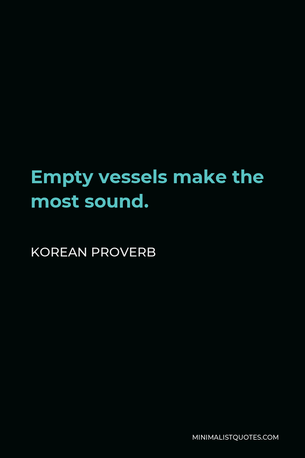 Korean Proverb Quote - Empty vessels make the most sound.