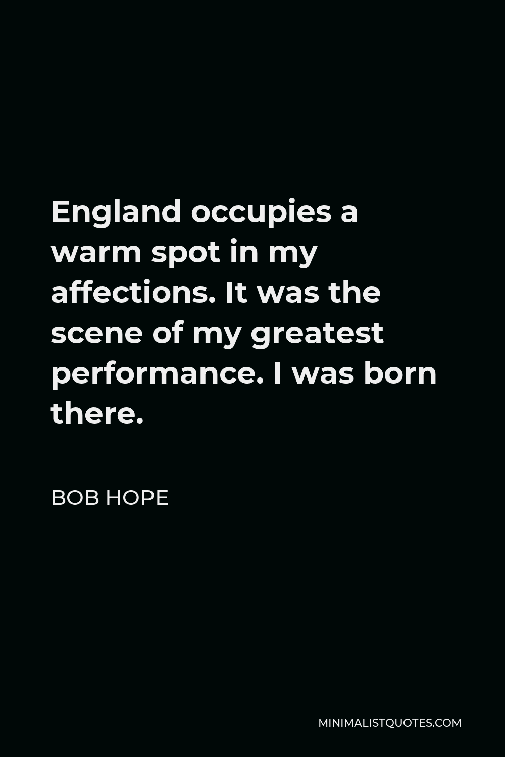 Bob Hope Quote - England occupies a warm spot in my affections. It was the scene of my greatest performance. I was born there.