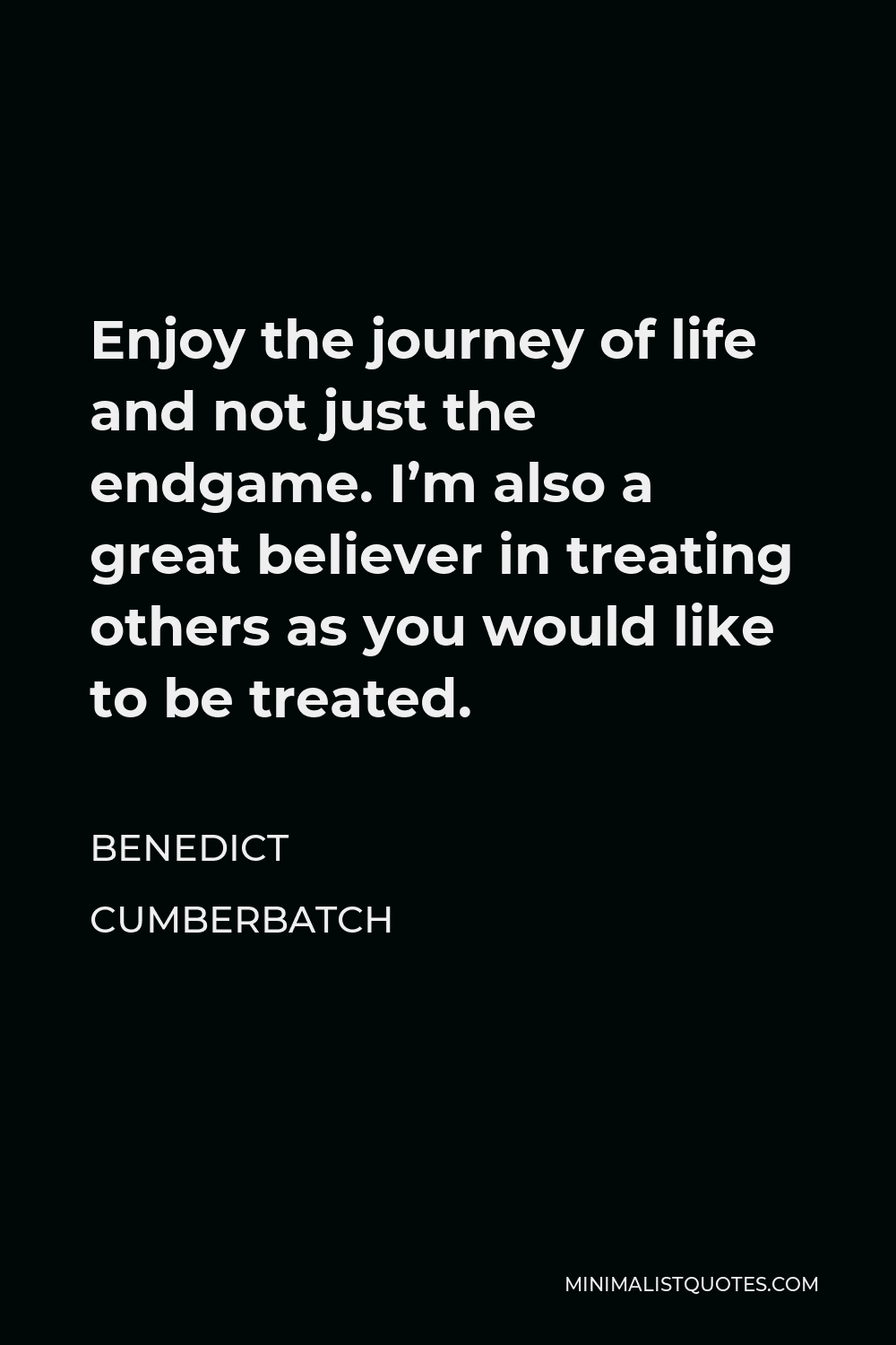 Benedict Cumberbatch Quote - Enjoy the journey of life and not just the endgame.