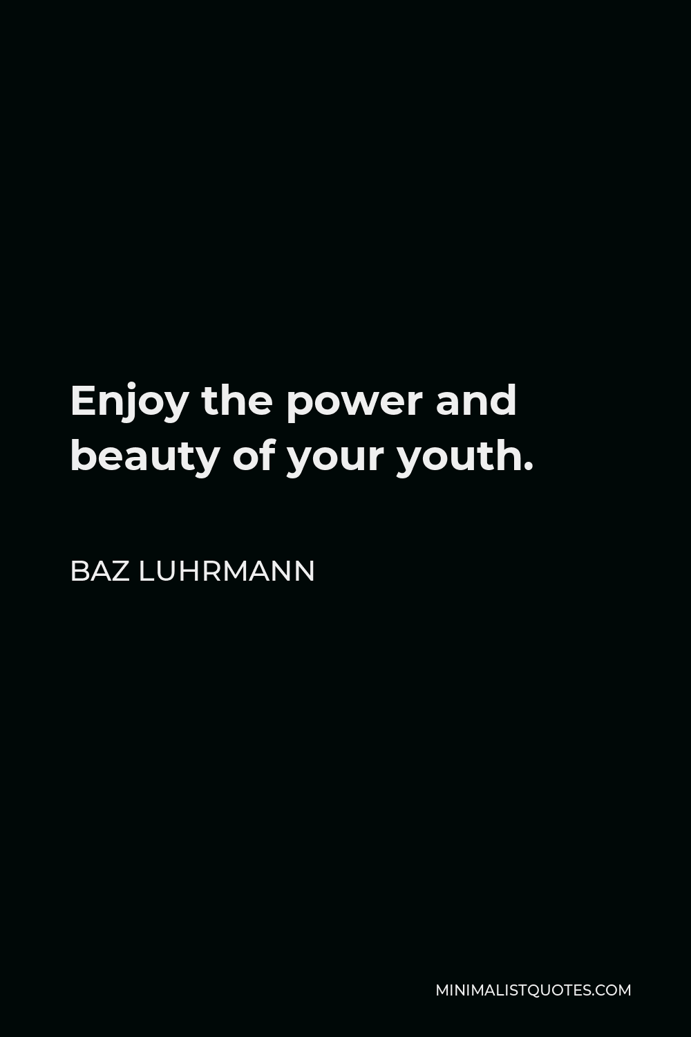 Baz Luhrmann Quote - Enjoy the power and beauty of your youth.