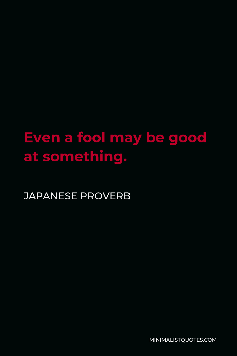 Japanese Proverb Quote - Even a fool may be good at something.