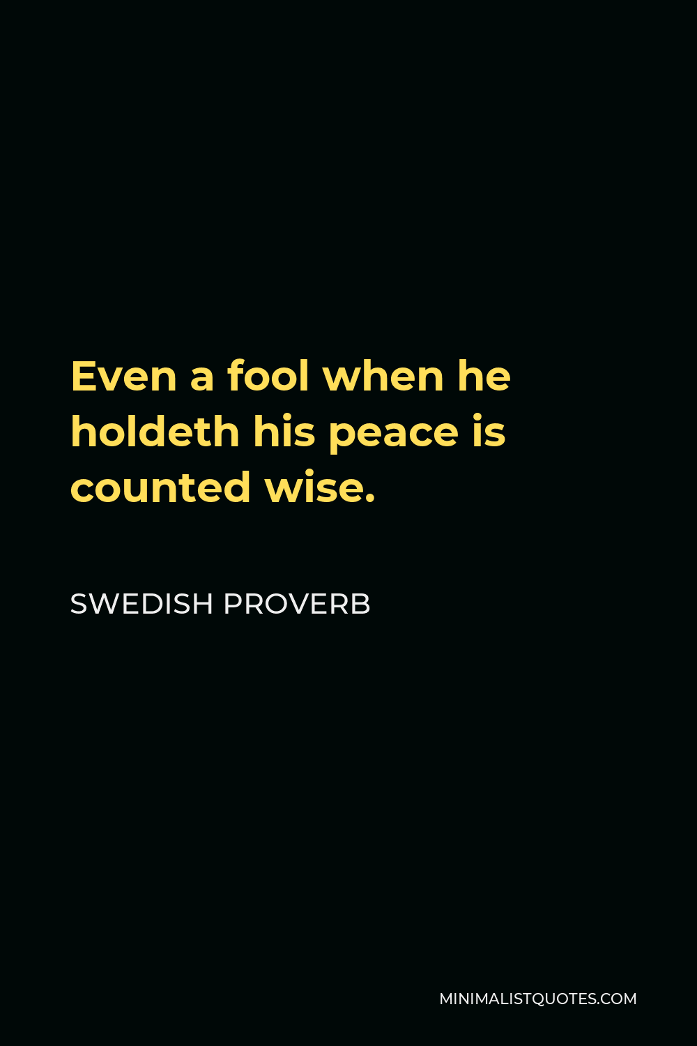 Swedish Proverb Quote - Even a fool when he holdeth his peace is counted wise.