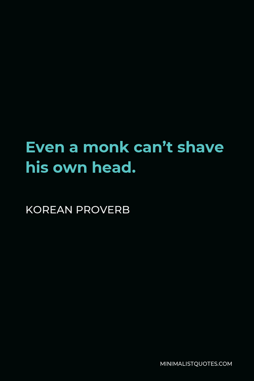 Korean Proverb Quote - Even a monk can’t shave his own head.