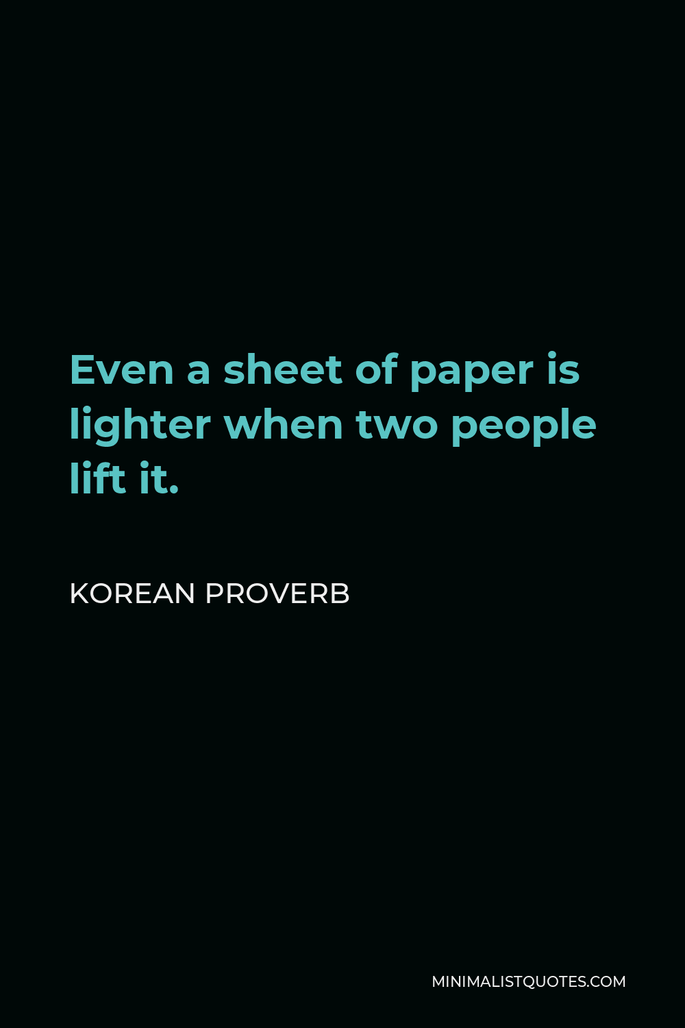Korean Proverb Quote - Even a sheet of paper is lighter when two people lift it.