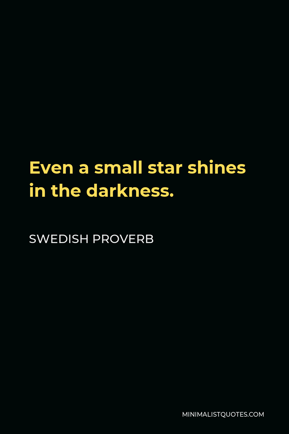 Swedish Proverb Quote - Even a small star shines in the darkness.