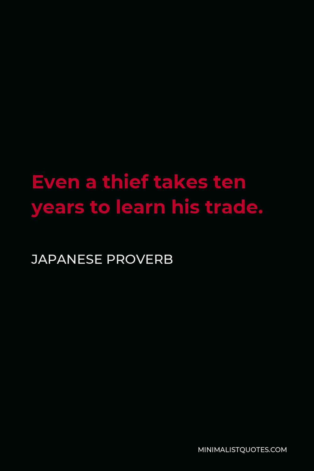 Japanese Proverb Quote - Even a thief takes ten years to learn his trade.