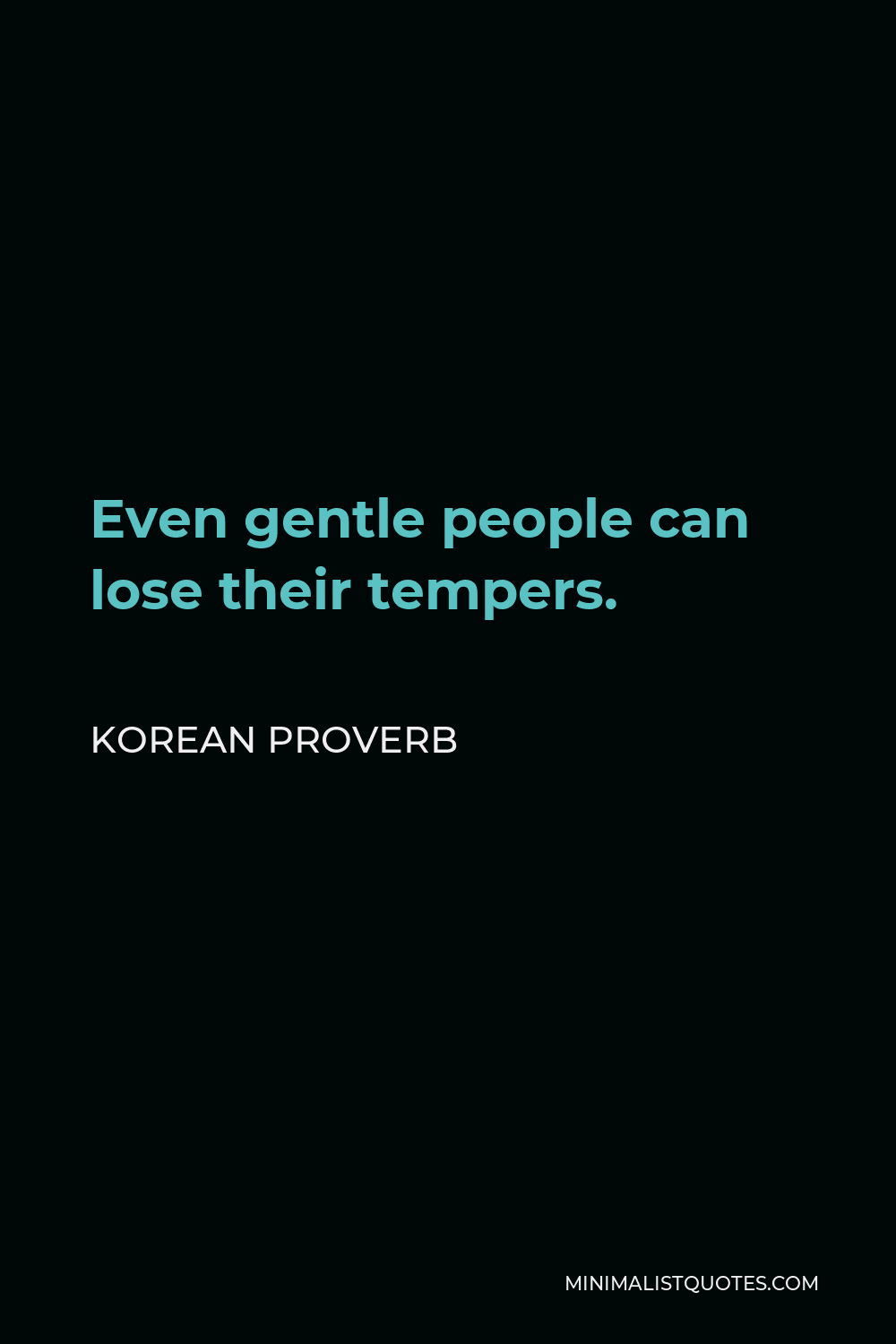 Korean Proverb Quote - Even gentle people can lose their tempers.