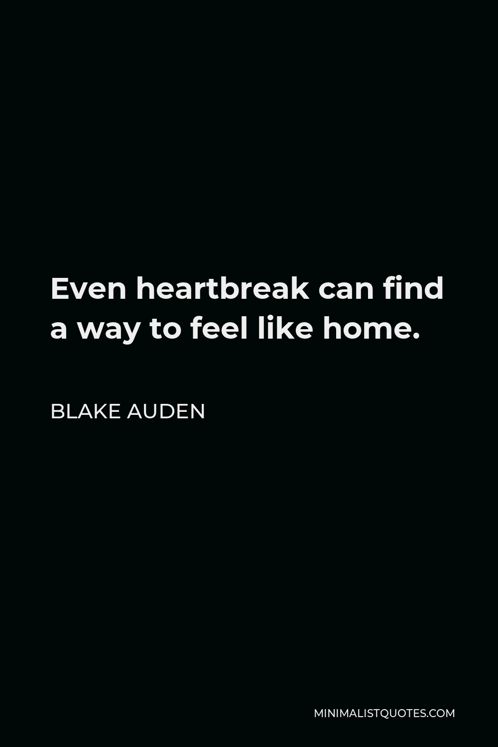 blake-auden-quote-even-heartbreak-can-find-a-way-to-feel-like-home