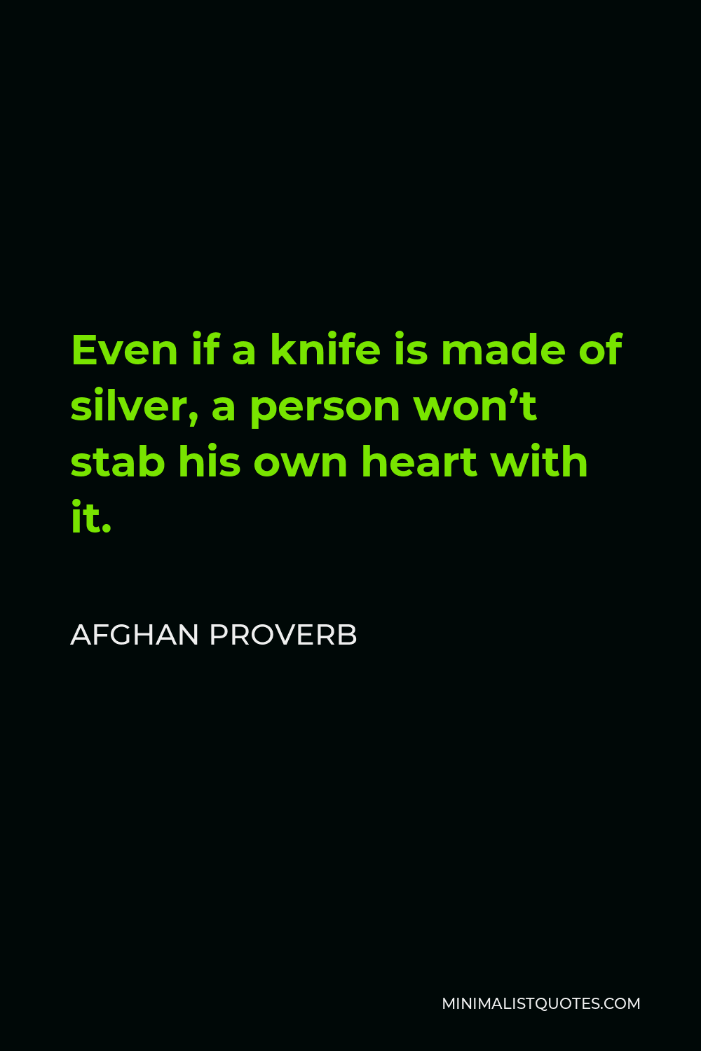 Afghan Proverb Quote - Even if a knife is made of silver, a person won’t stab his own heart with it.