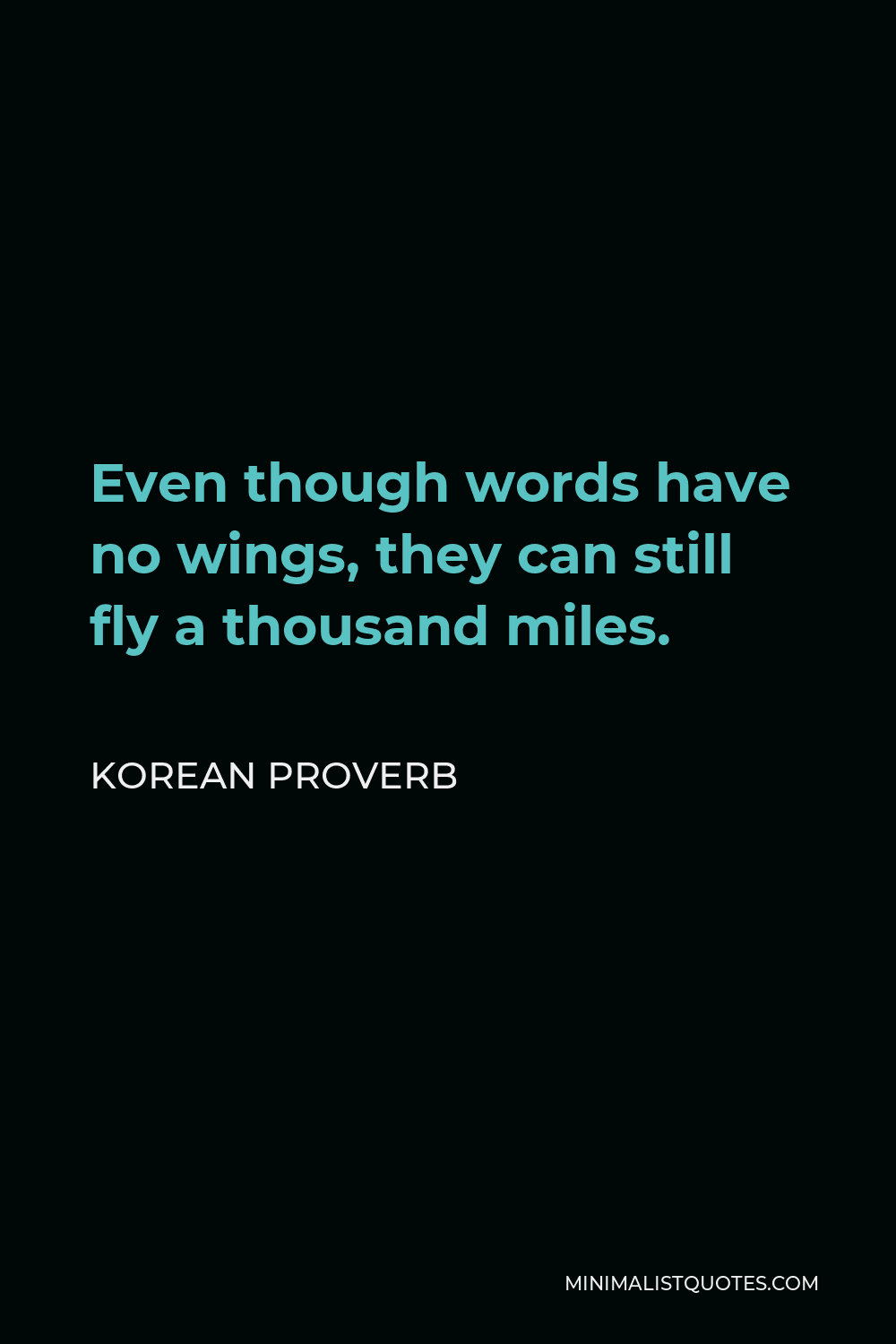 Korean Proverb Quote - Even though words have no wings, they can still fly a thousand miles.