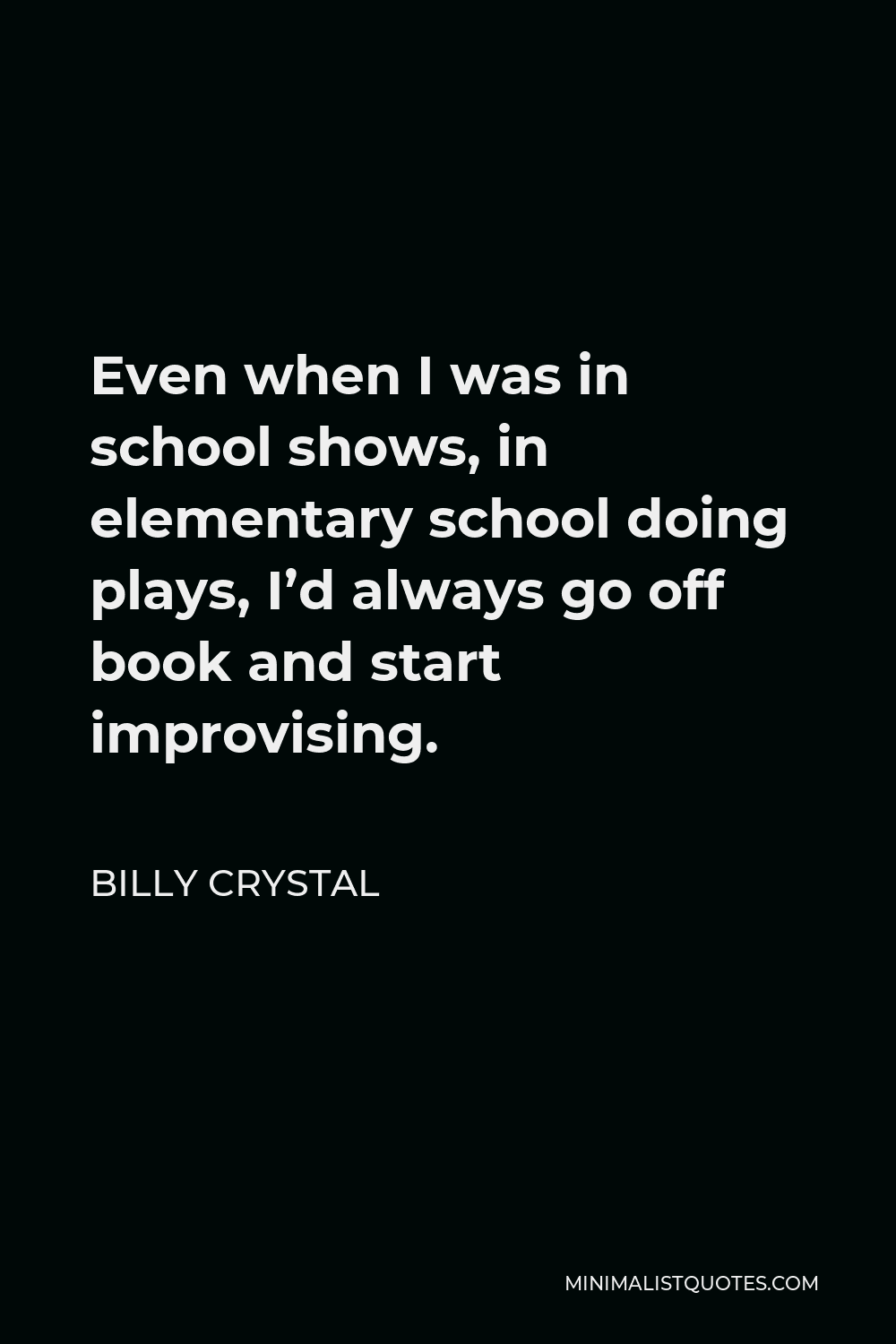 Billy Crystal Quote - Even when I was in school shows, in elementary school doing plays, I’d always go off book and start improvising.