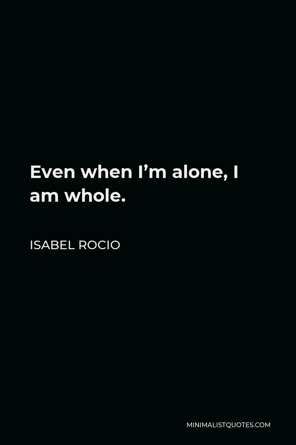 Isabel Rocio Quote - Even when I’m alone, I am whole.