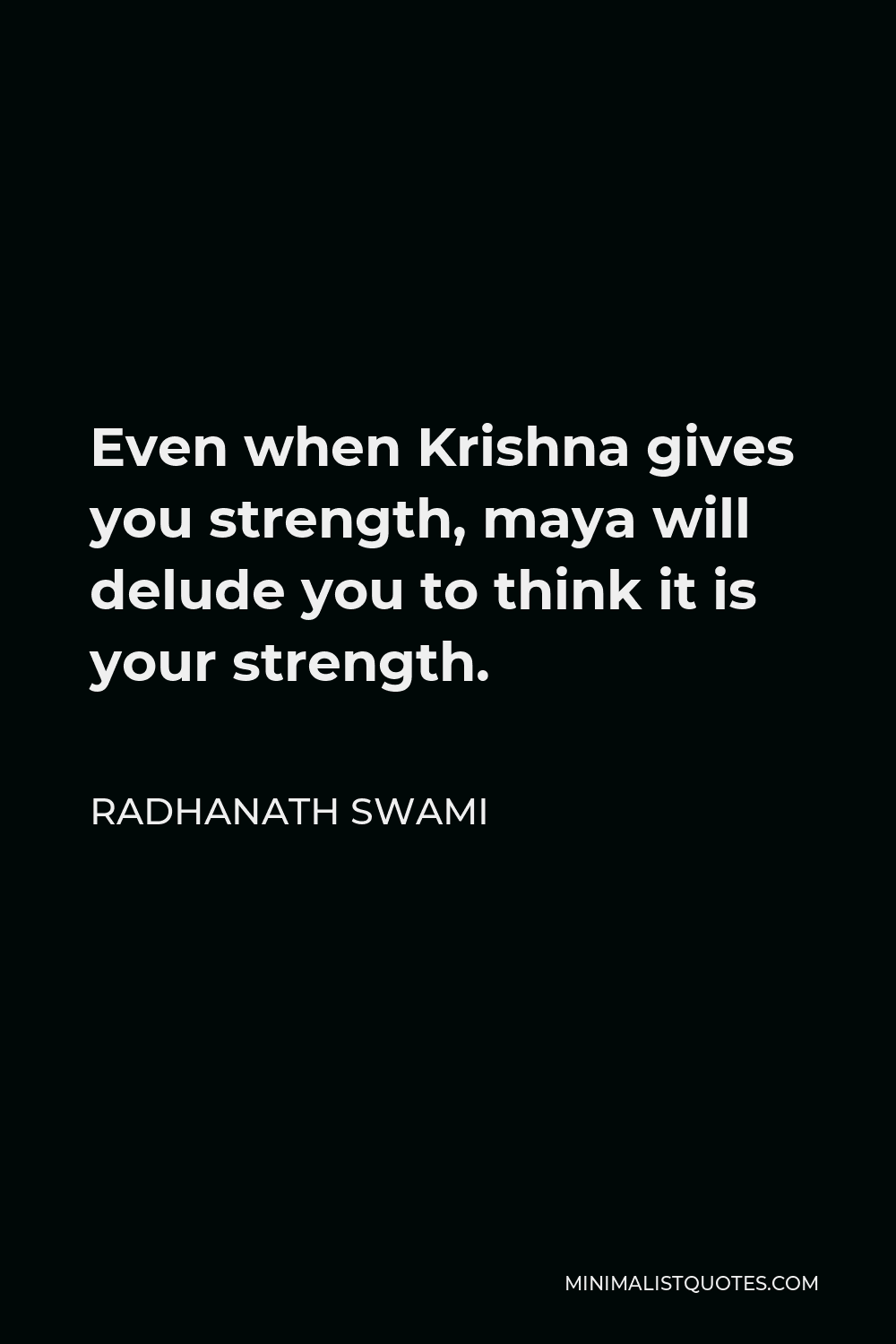 Radhanath Swami Quote - Even when Krishna gives you strength, maya will delude you to think it is your strength.