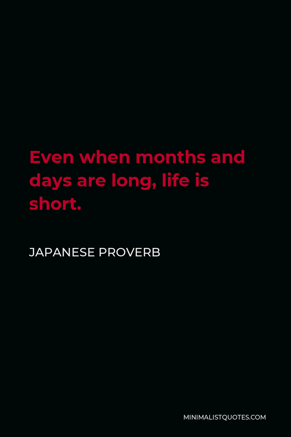 Japanese Proverb Quote - Even when months and days are long, life is short.