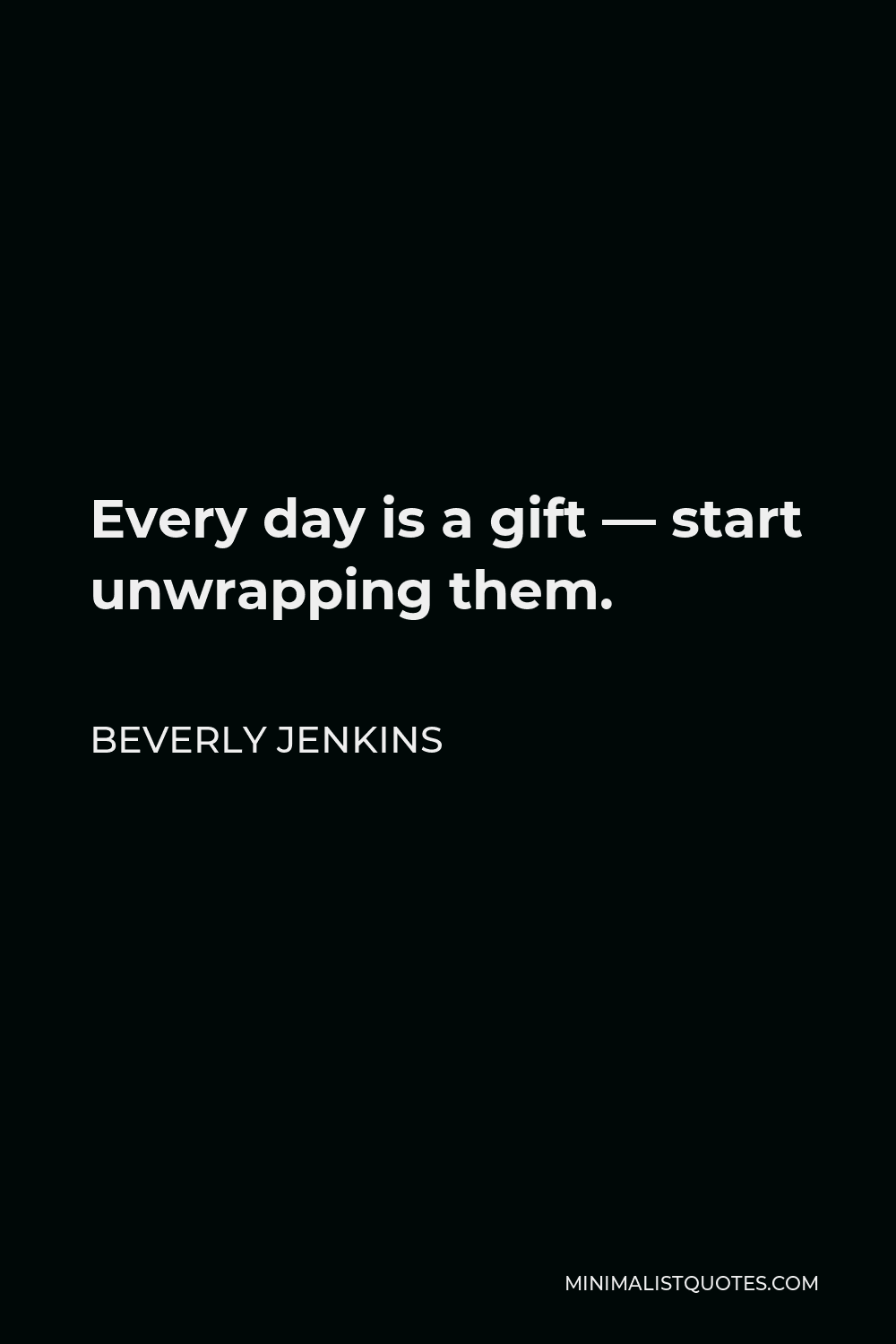 Beverly Jenkins Quote - Every day is a gift — start unwrapping them.