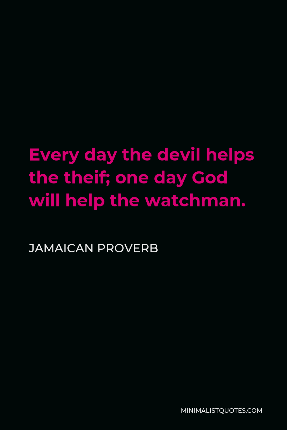 Jamaican Proverb Quote - Every day the devil helps the theif; one day God will help the watchman.