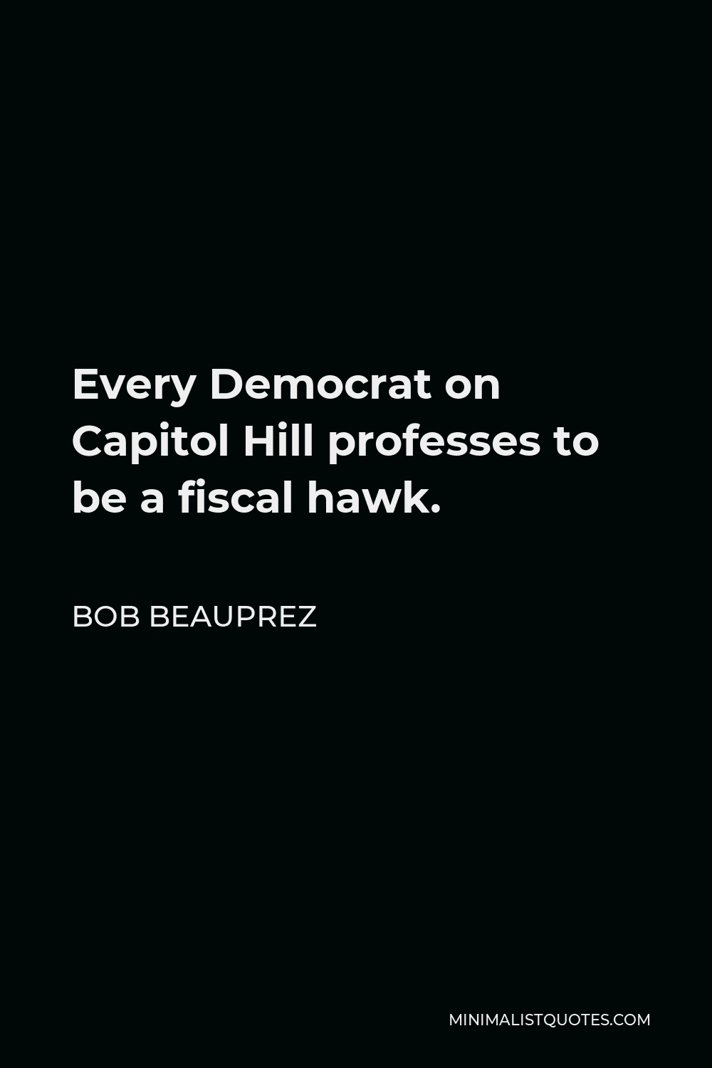 Bob Beauprez Quote - Every Democrat on Capitol Hill professes to be a fiscal hawk.