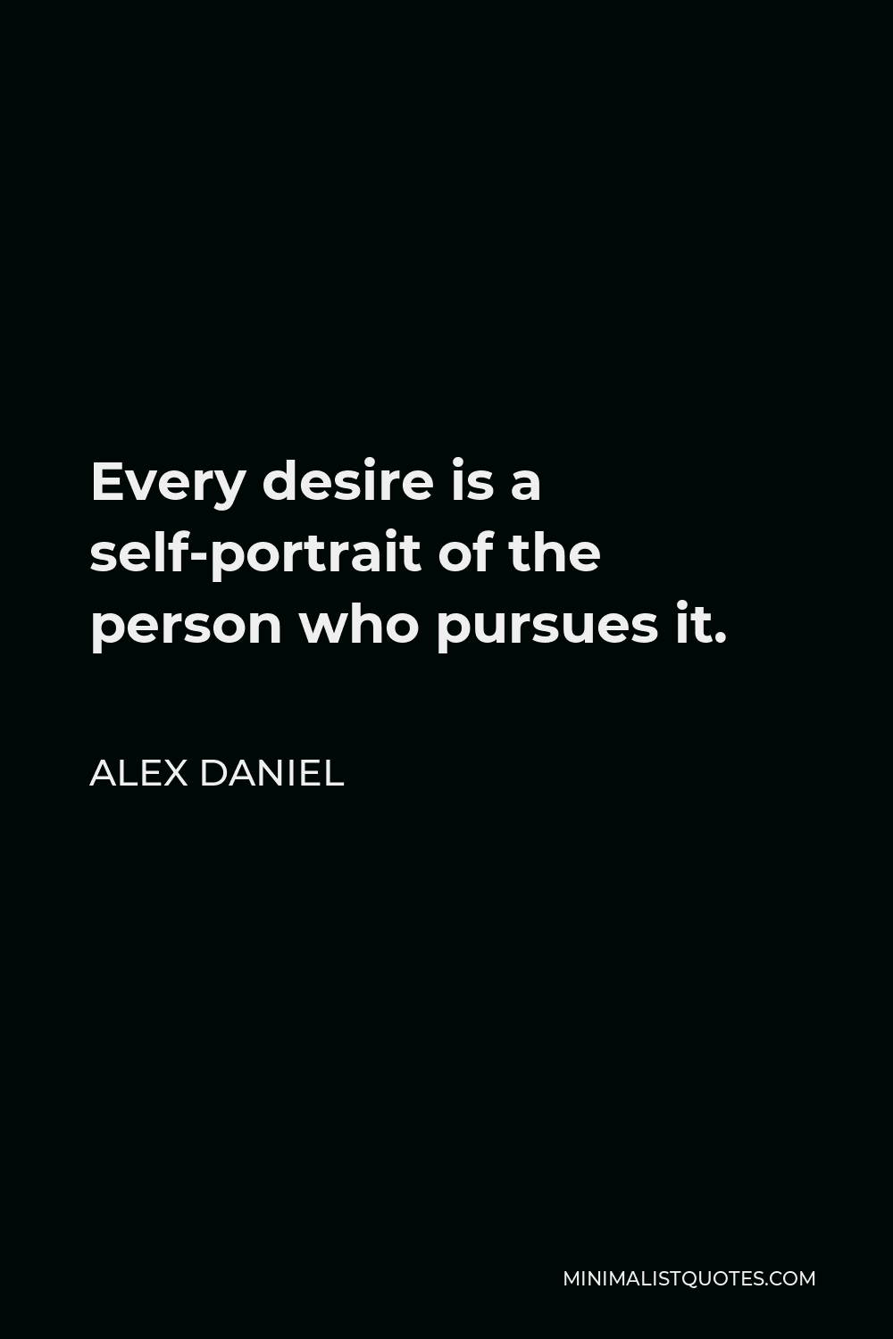 Quotes On Self Portrait Alex Daniel Quote: Every Desire Is A Self-Portrait Of The Person Who  Pursues It.
