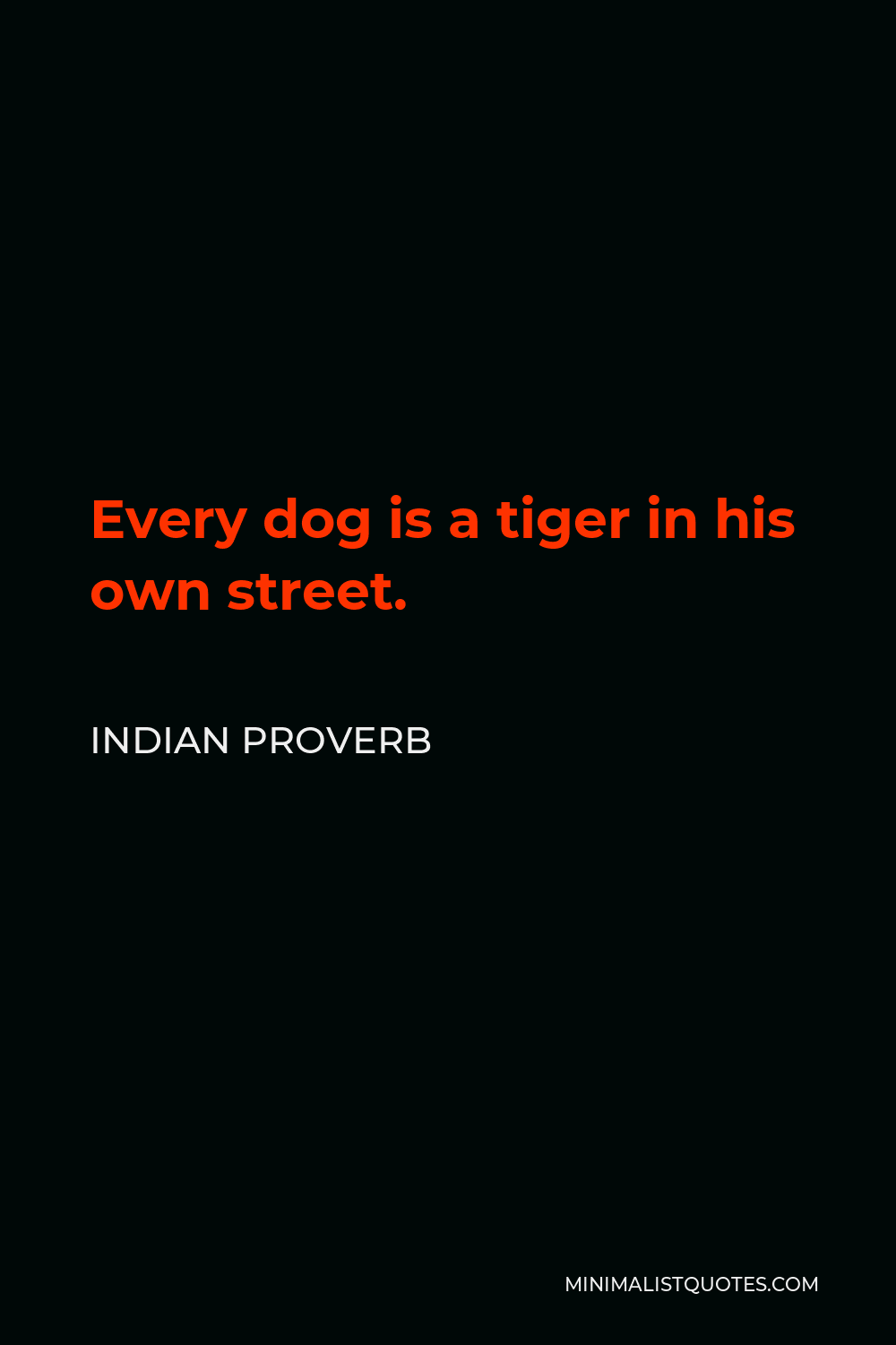 Indian Proverb Quote - Every dog is a tiger in his own street.