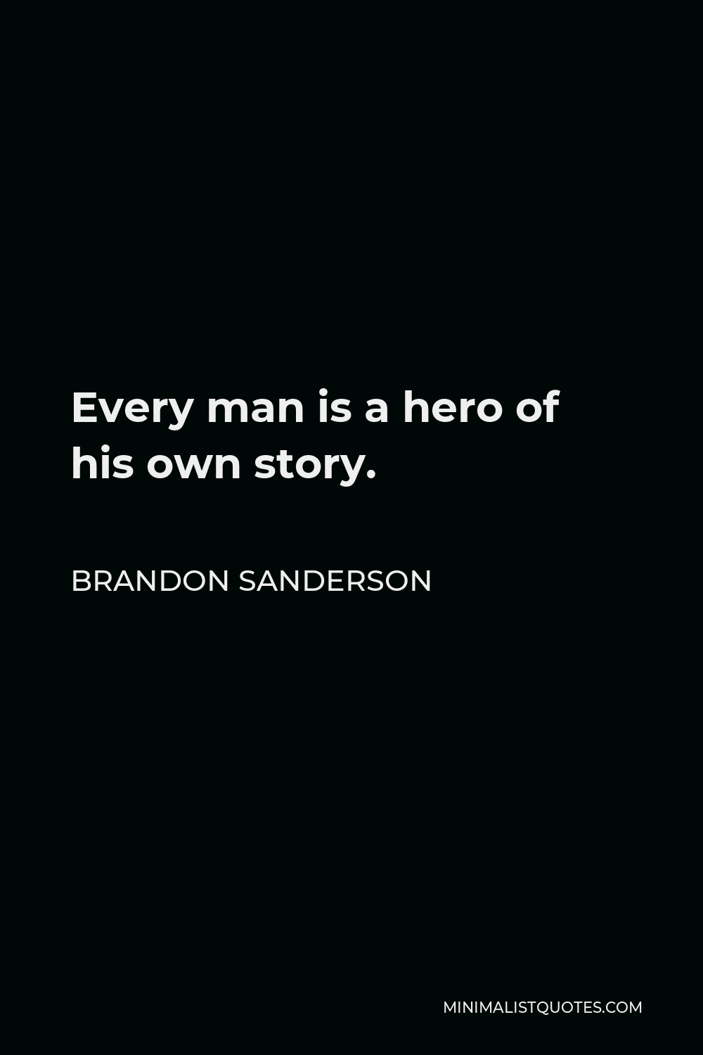 Brandon Sanderson Quote - Every man is a hero of his own story.