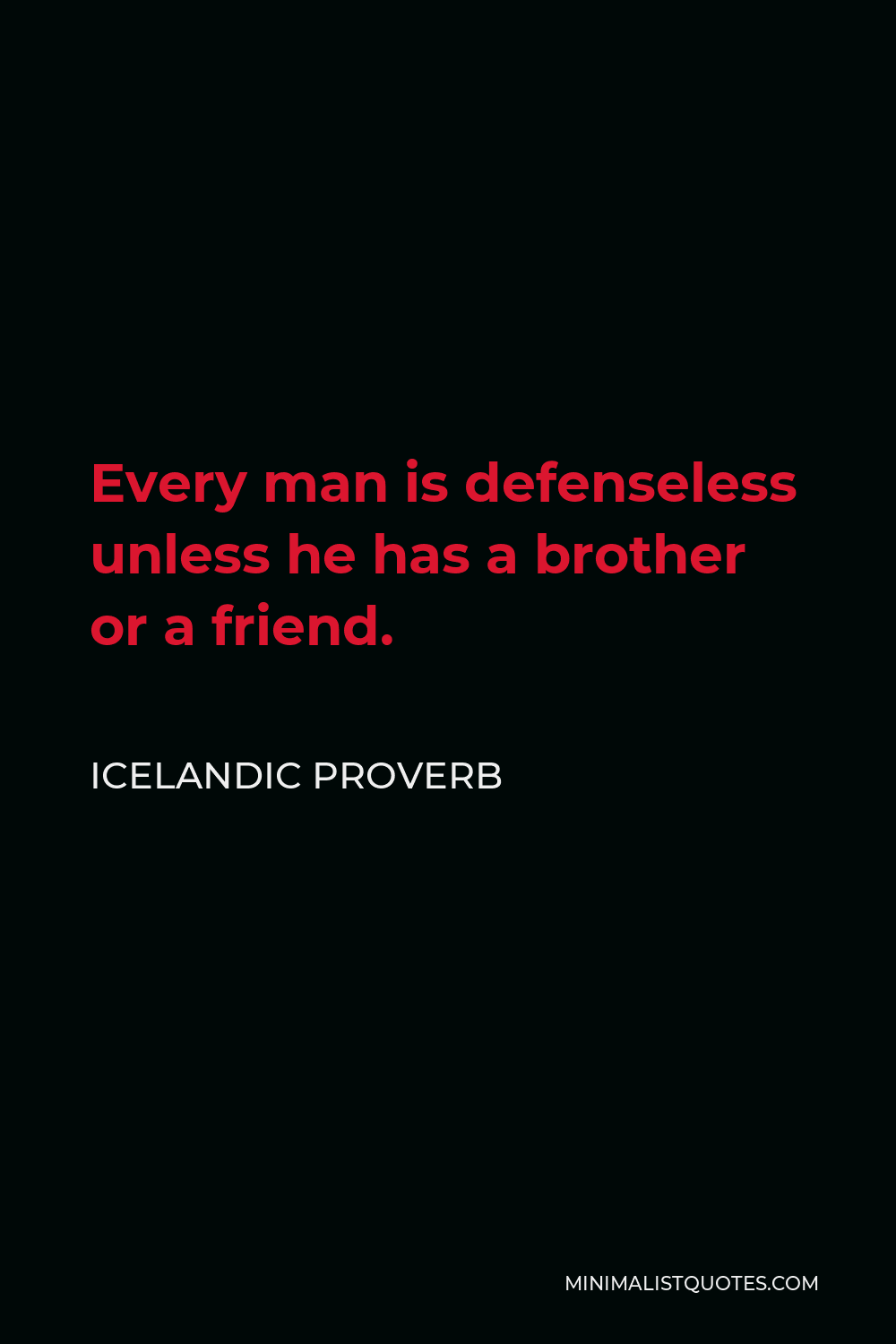 Icelandic Proverb Quote - Every man is defenseless unless he has a brother or a friend.