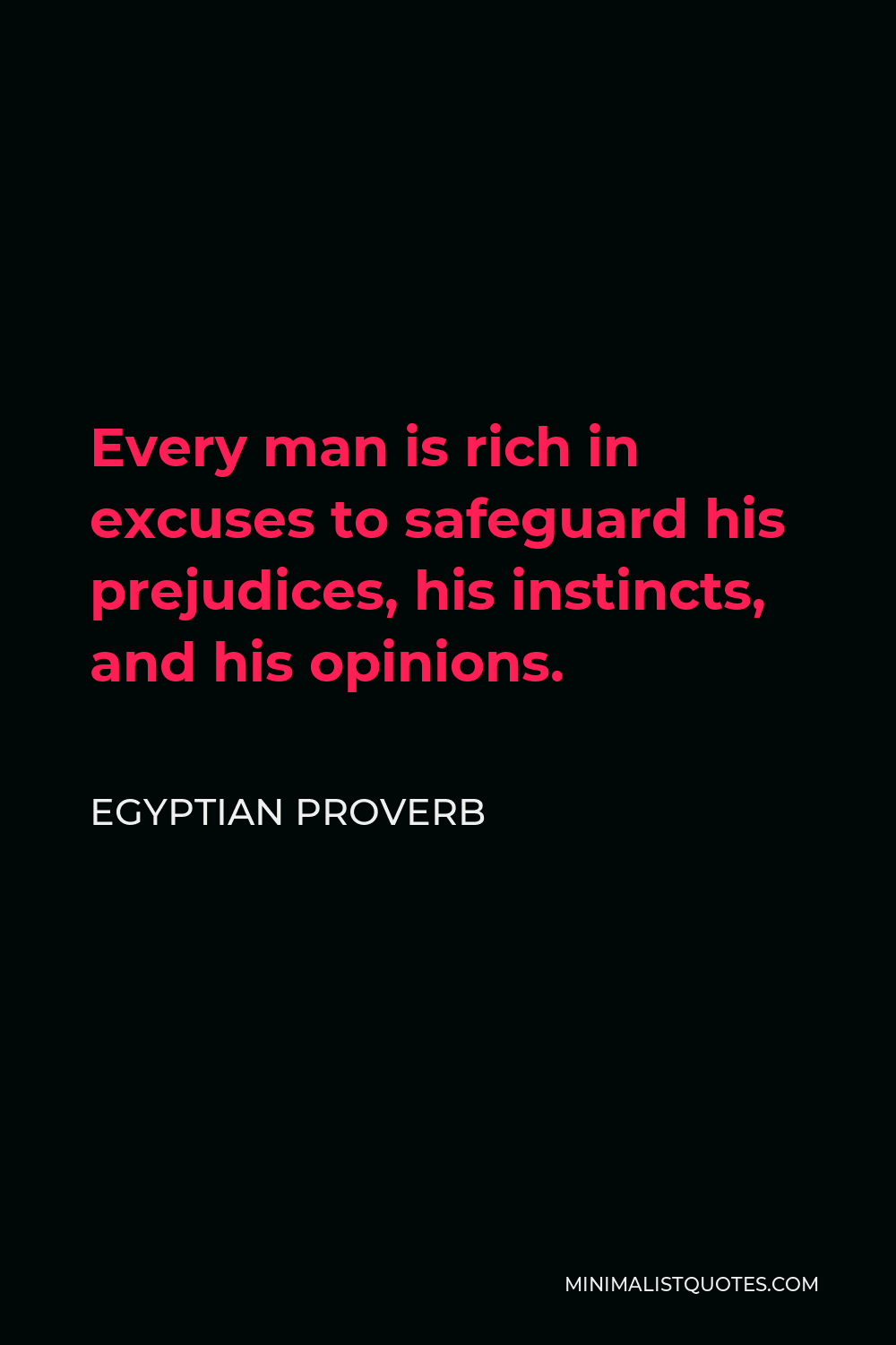 Egyptian Proverb Quote - Every man is rich in excuses to safeguard his prejudices, his instincts, and his opinions.