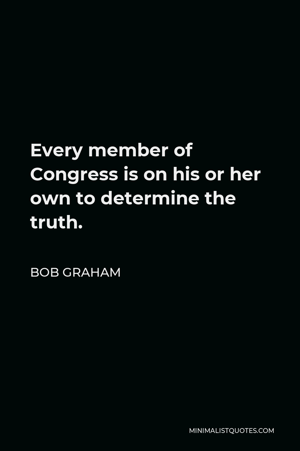 Bob Graham Quote - Every member of Congress is on his or her own to determine the truth.