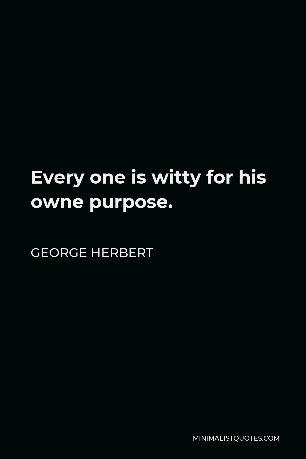 George Herbert Quote - Every one is witty for his owne purpose.
