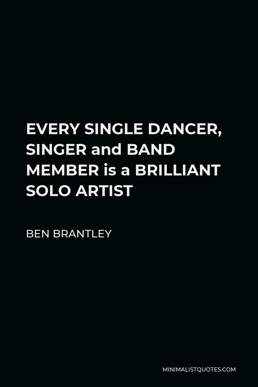 Ben Brantley Quote - EVERY SINGLE DANCER, SINGER and BAND MEMBER is a BRILLIANT SOLO ARTIST
