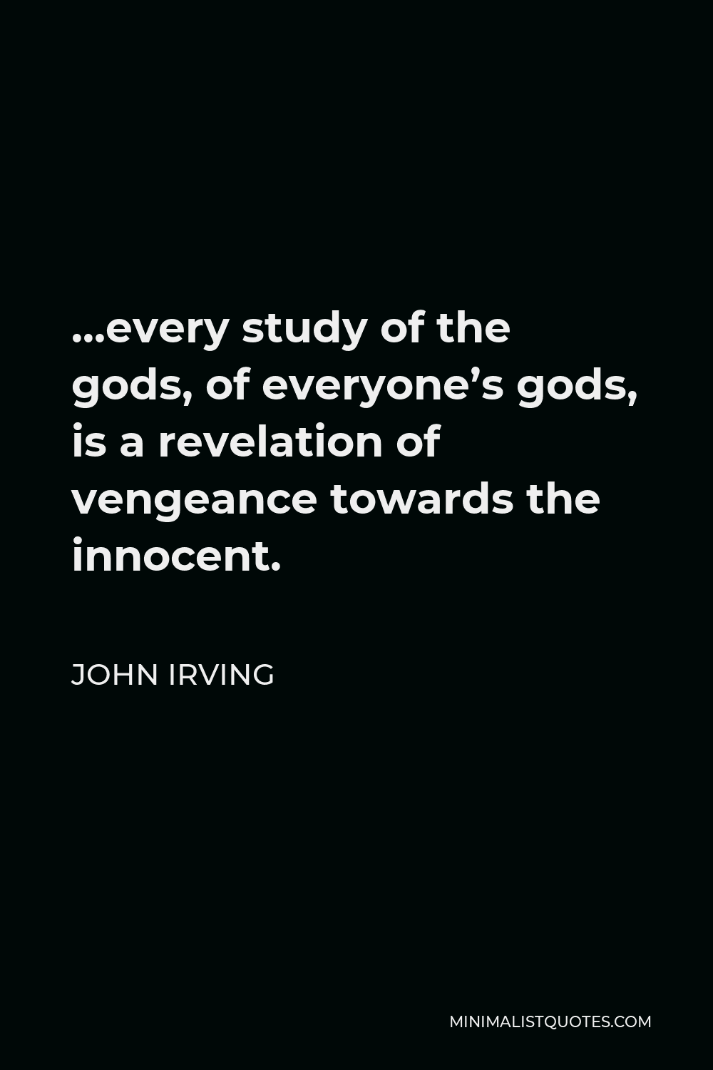 John Irving Quote - …every study of the gods, of everyone’s gods, is a revelation of vengeance towards the innocent.