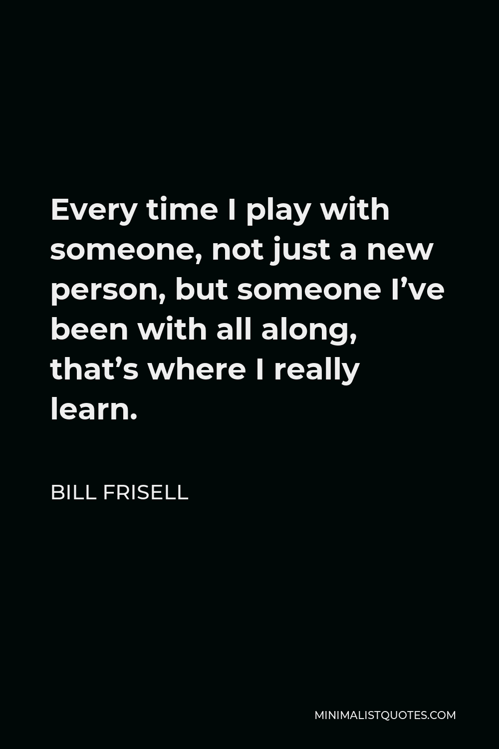 bill-frisell-quote-every-time-i-play-with-someone-not-just-a-new