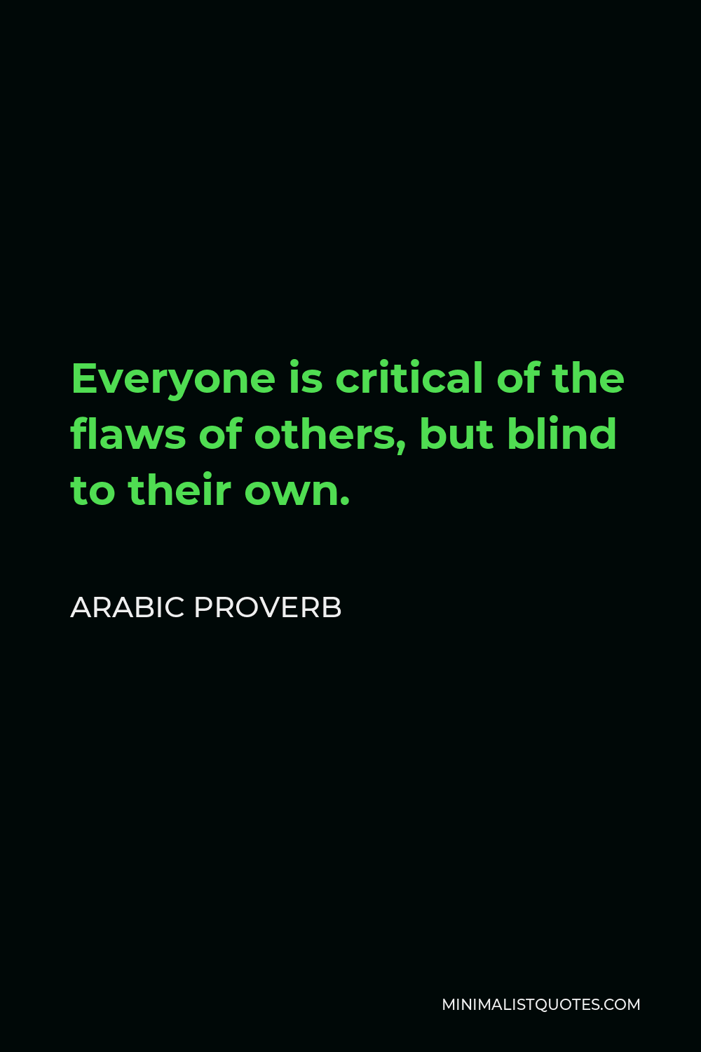 Arabic Proverb Quote - Everyone is critical of the flaws of others, but blind to their own.