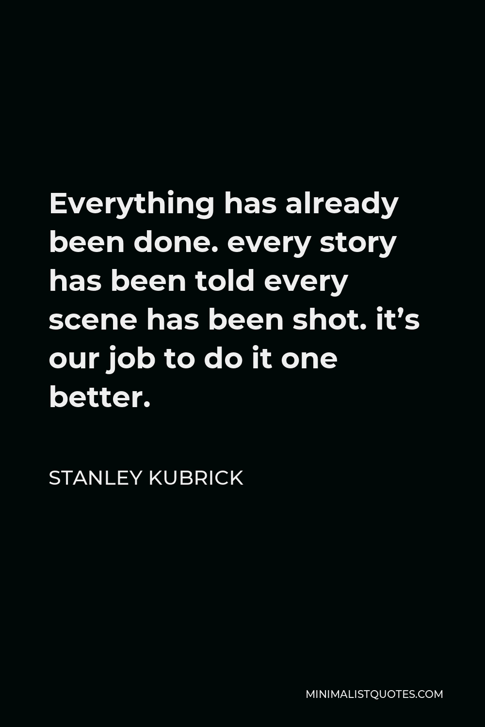 Stanley Kubrick Quote Everything has already been done. every story