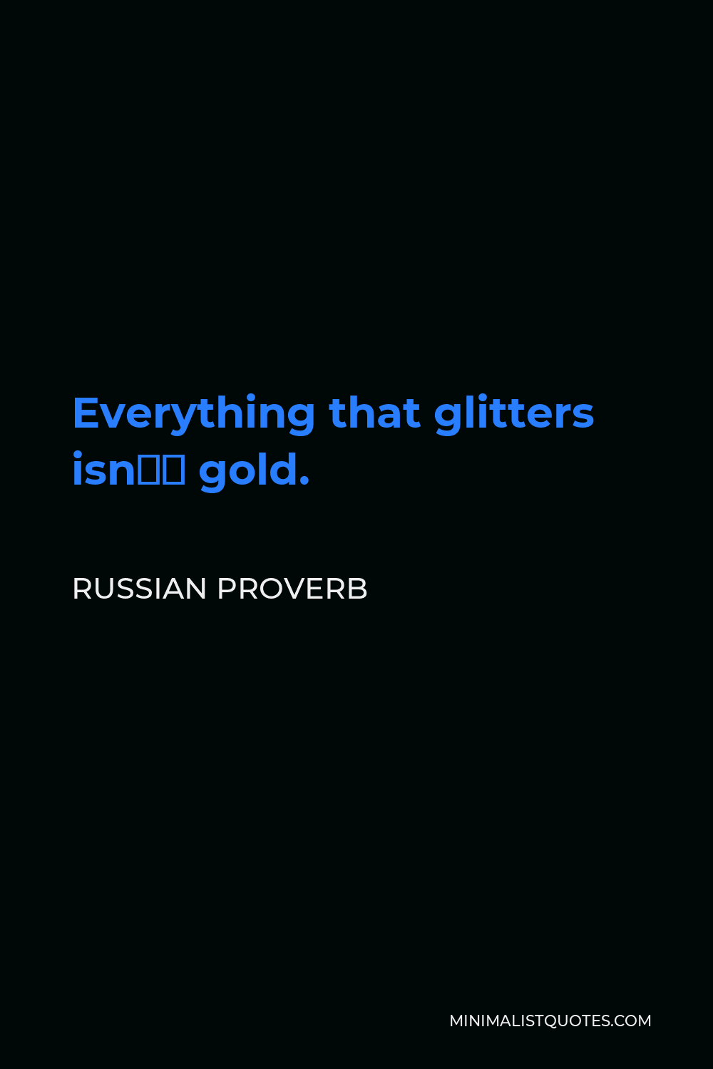 Russian Proverb Quote - Everything that glitters isn’t gold.