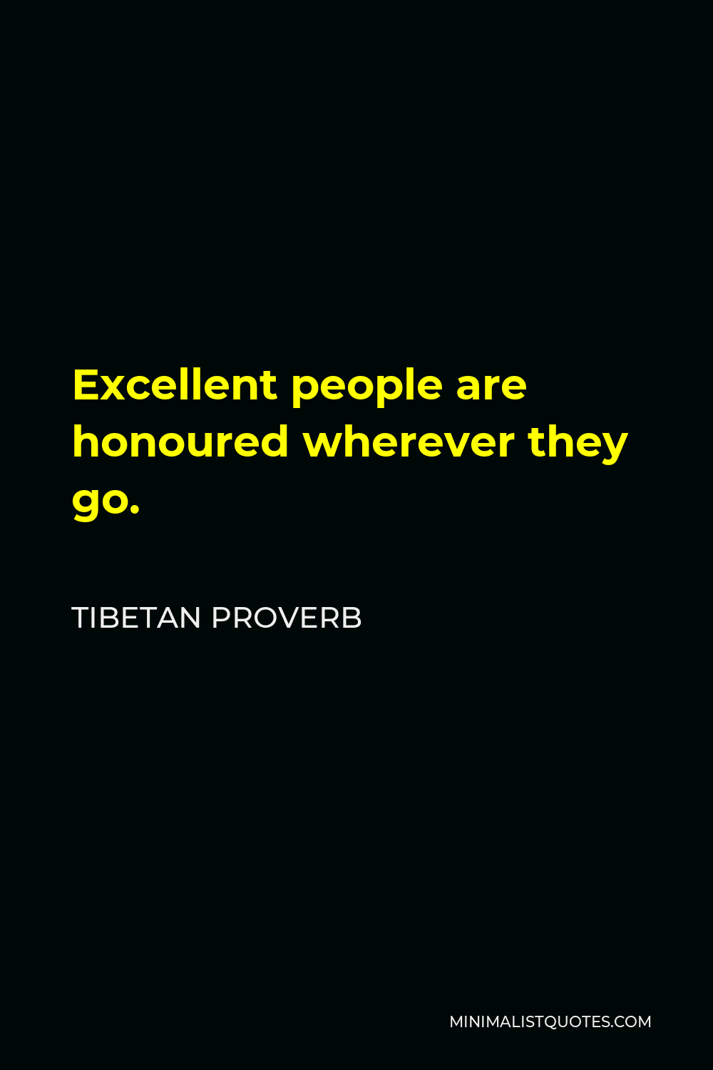 Tibetan Proverb Quote - Excellent people are honoured wherever they go.