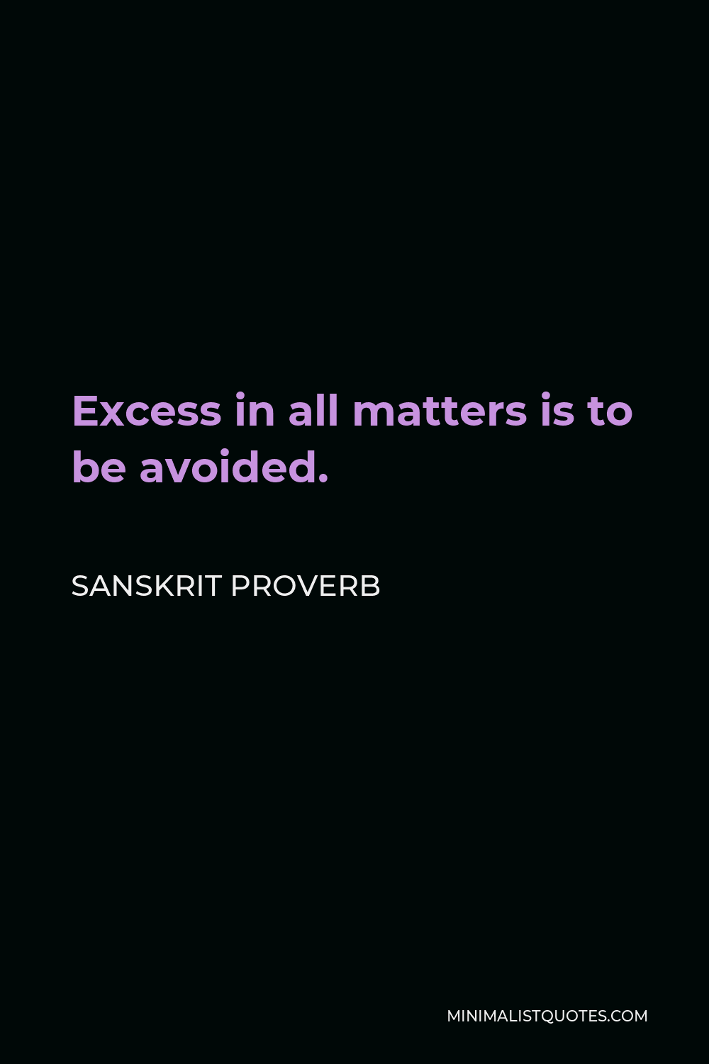 Sanskrit Proverb Quote - Excess in all matters is to be avoided.