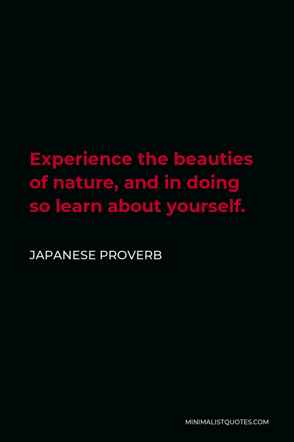 Japanese Proverb Quote - Experience the beauties of nature, and in doing so learn about yourself.