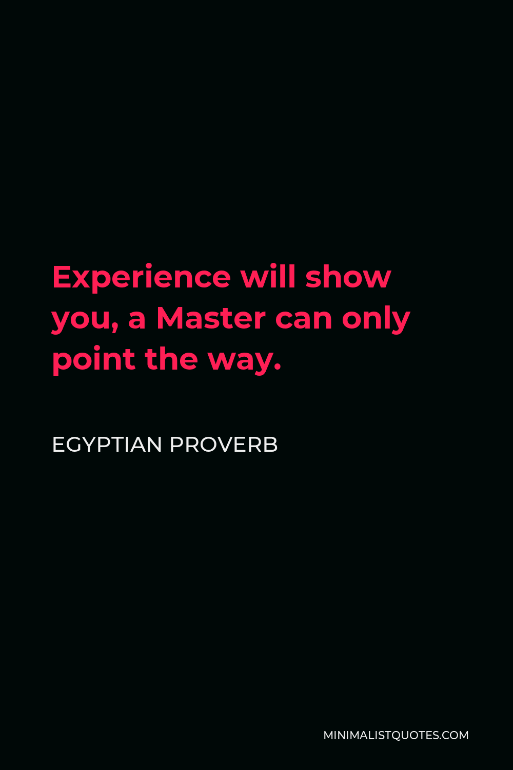 Egyptian Proverb Quote - Experience will show you, a Master can only point the way.