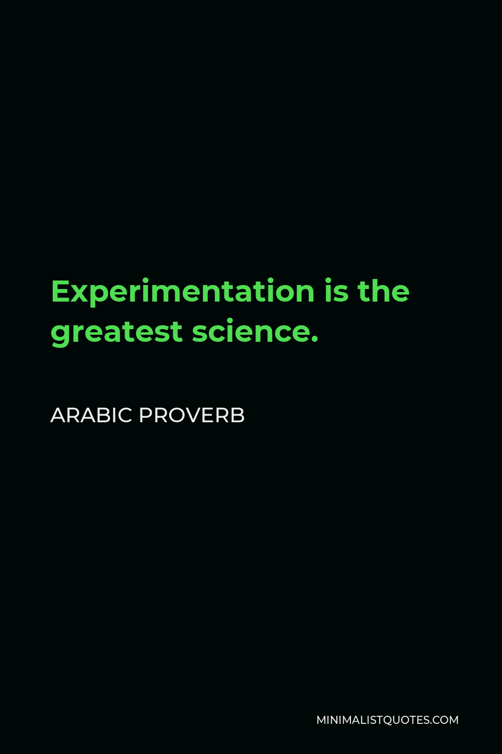 Arabic Proverb Quote - Experimentation is the greatest science.