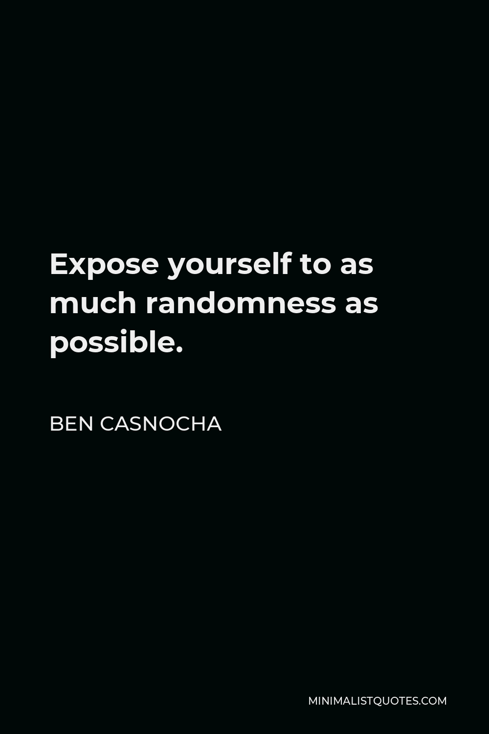 Ben Casnocha Quote - Expose yourself to as much randomness as possible.