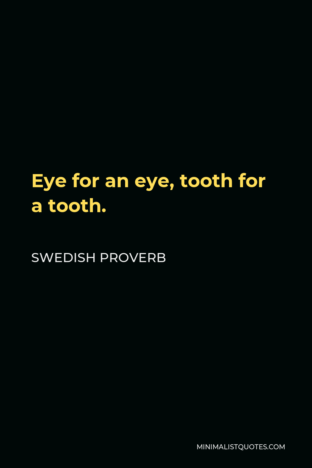 Swedish Proverb Quote - Eye for an eye, tooth for a tooth.